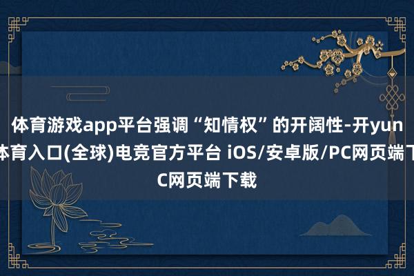 体育游戏app平台强调“知情权”的开阔性-开yun云体育入口(全球)电竞官方平台 iOS/安卓版/PC网页端下载